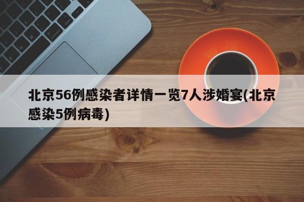 北京56例感染者详情一览7人涉婚宴(北京感染5例病毒)