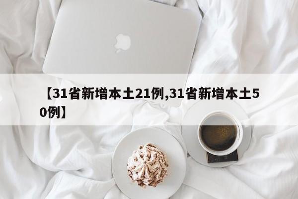 【31省新增本土21例,31省新增本土50例】