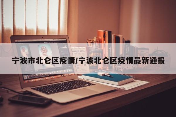 宁波市北仑区疫情/宁波北仑区疫情最新通报