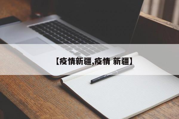 【疫情新疆,疫情 新疆】