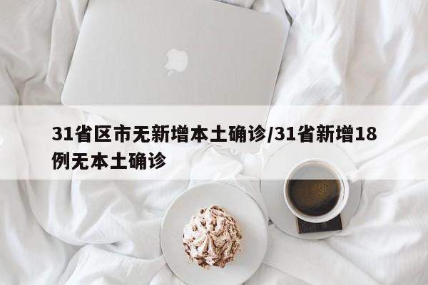 31省区市无新增本土确诊/31省新增18例无本土确诊