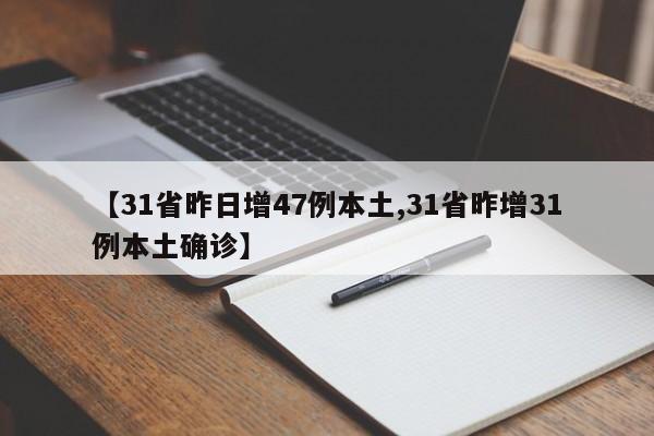 【31省昨日增47例本土,31省昨增31例本土确诊】