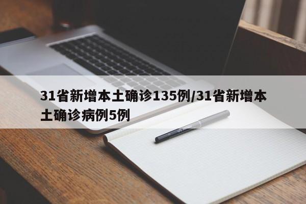 31省新增本土确诊135例/31省新增本土确诊病例5例