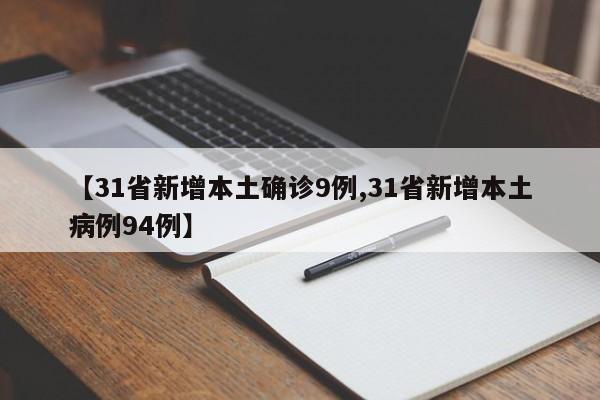 【31省新增本土确诊9例,31省新增本土病例94例】