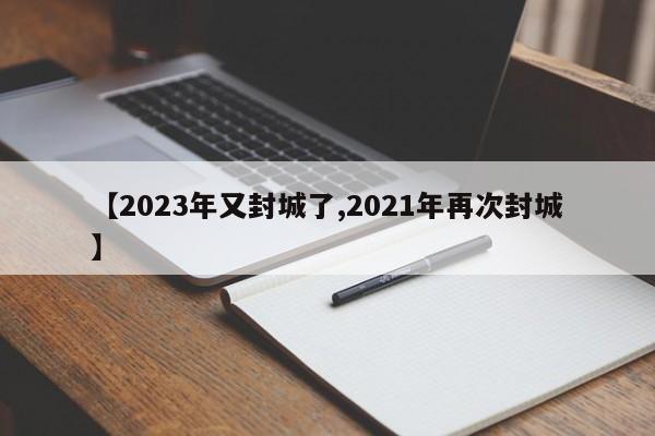 【2023年又封城了,2021年再次封城】
