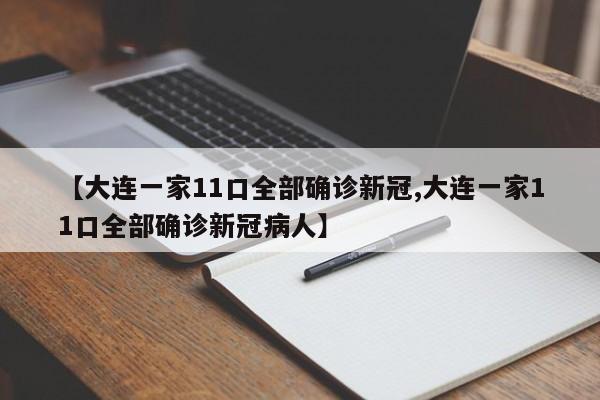【大连一家11口全部确诊新冠,大连一家11口全部确诊新冠病人】