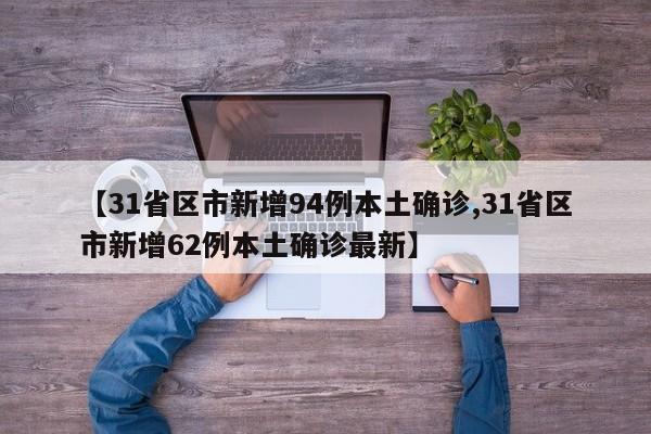 【31省区市新增94例本土确诊,31省区市新增62例本土确诊最新】