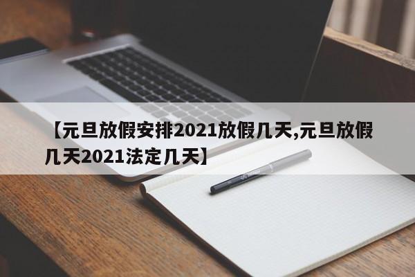 【元旦放假安排2021放假几天,元旦放假几天2021法定几天】