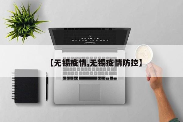 【无锡疫情,无锡疫情防控】