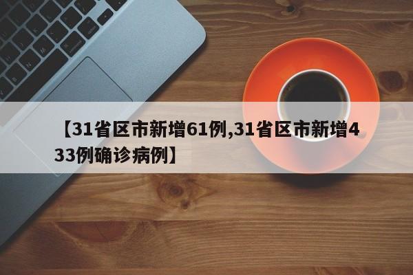 【31省区市新增61例,31省区市新增433例确诊病例】