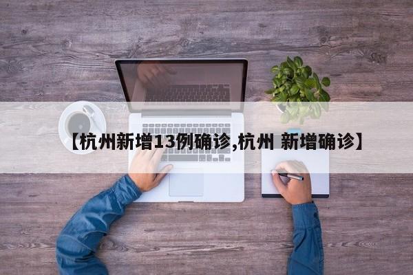 【杭州新增13例确诊,杭州 新增确诊】