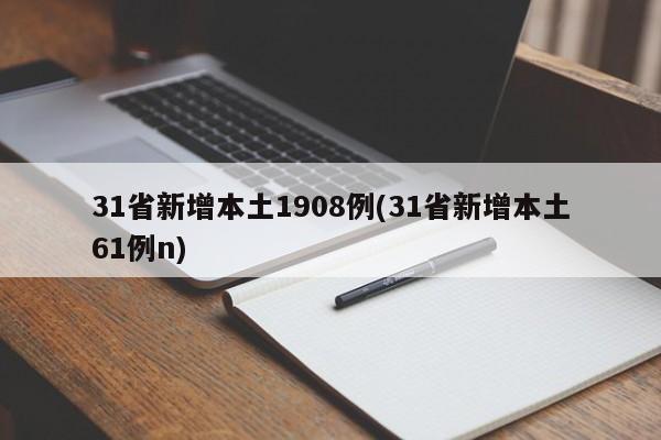 31省新增本土1908例(31省新增本土61例n)