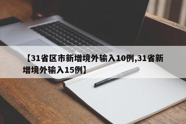 【31省区市新增境外输入10例,31省新增境外输入15例】