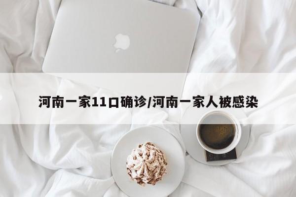 河南一家11口确诊/河南一家人被感染