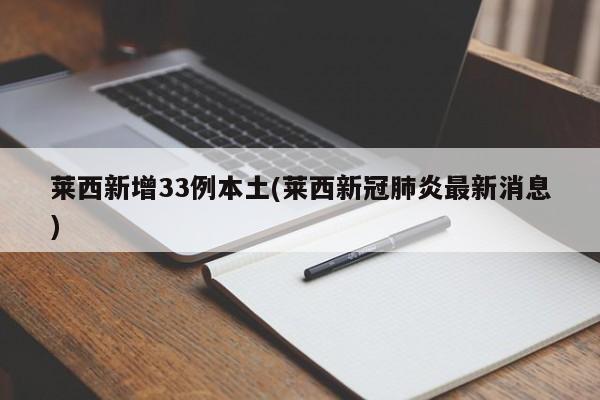 莱西新增33例本土(莱西新冠肺炎最新消息)