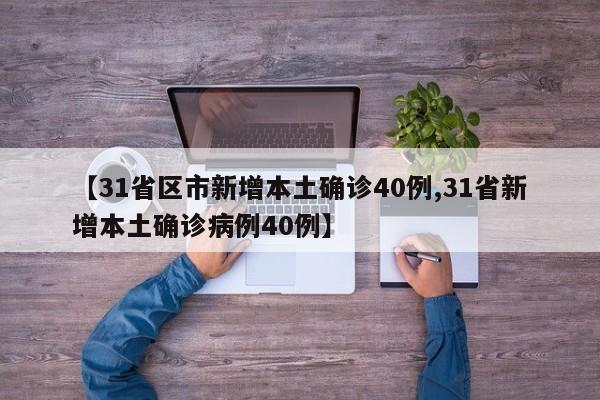 【31省区市新增本土确诊40例,31省新增本土确诊病例40例】