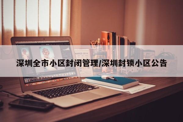 深圳全市小区封闭管理/深圳封锁小区公告