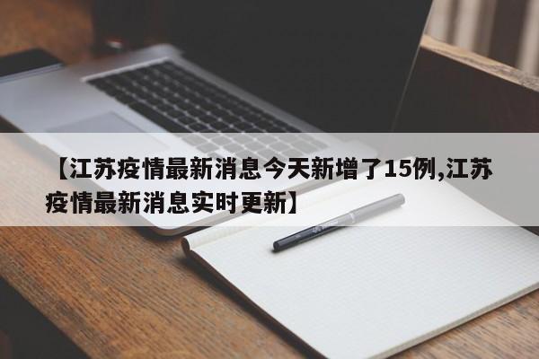 【江苏疫情最新消息今天新增了15例,江苏疫情最新消息实时更新】