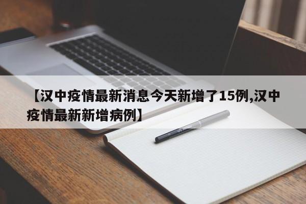 【汉中疫情最新消息今天新增了15例,汉中疫情最新新增病例】