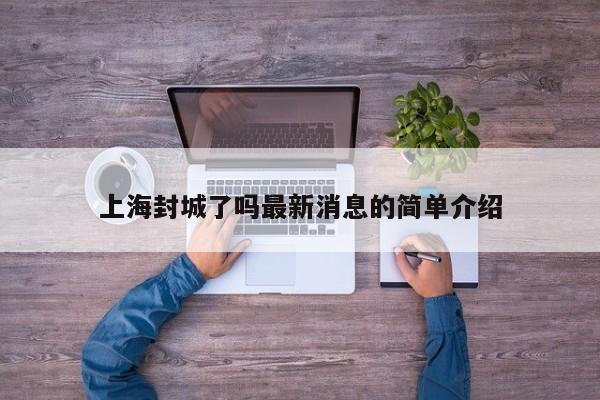 上海封城了吗最新消息的简单介绍