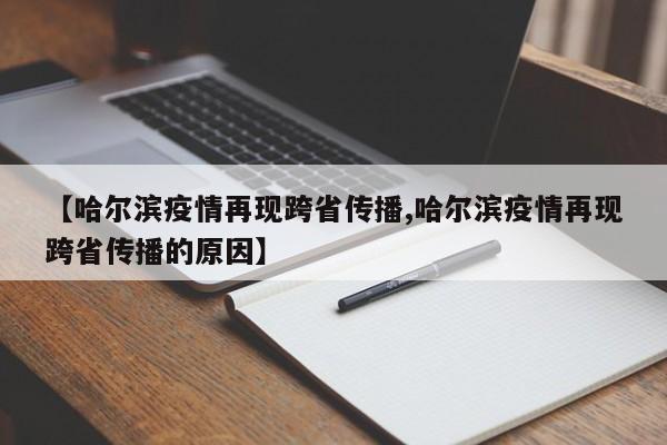 【哈尔滨疫情再现跨省传播,哈尔滨疫情再现跨省传播的原因】