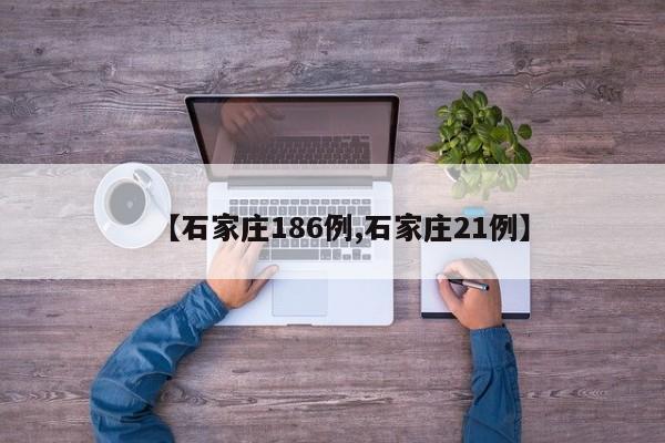 【石家庄186例,石家庄21例】