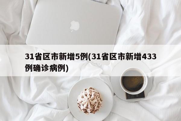 31省区市新增5例(31省区市新增433例确诊病例)