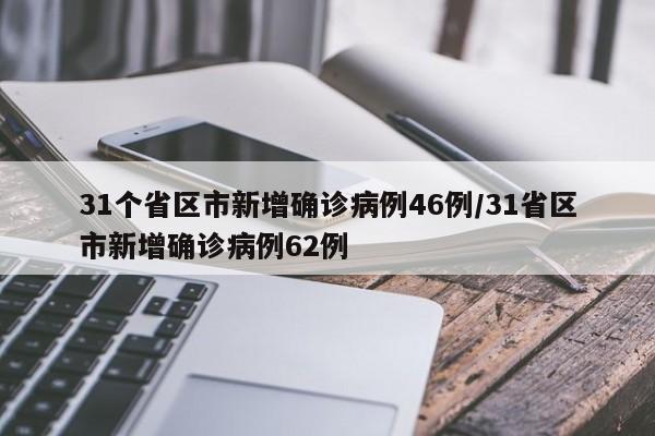 31个省区市新增确诊病例46例/31省区市新增确诊病例62例