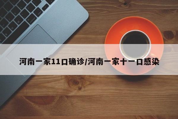河南一家11口确诊/河南一家十一口感染