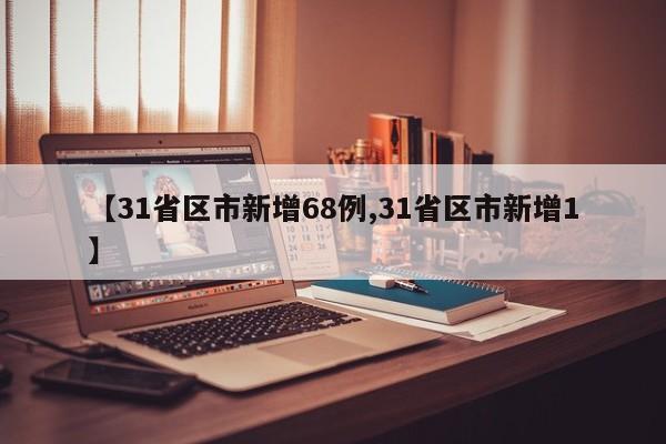 【31省区市新增68例,31省区市新增1】