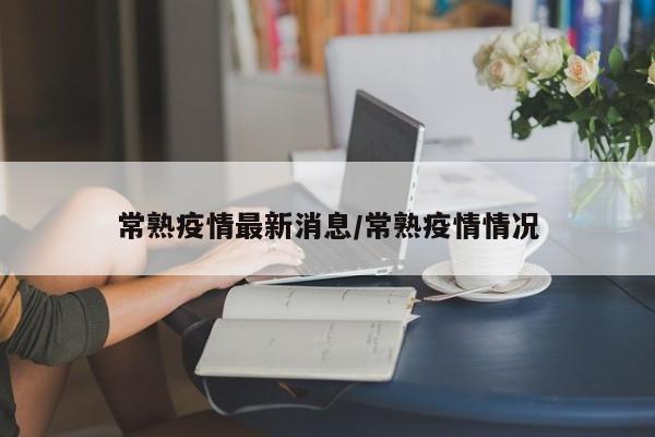 常熟疫情最新消息/常熟疫情情况