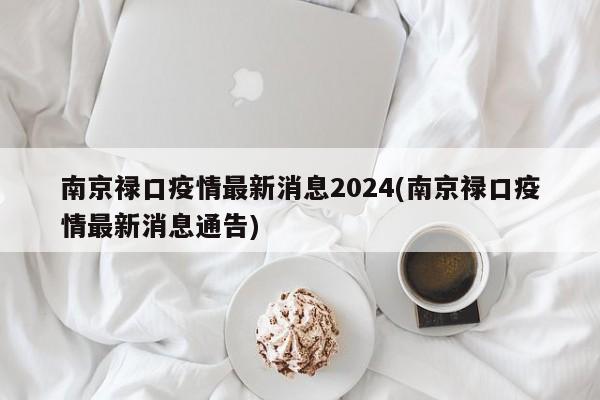 南京禄口疫情最新消息2024(南京禄口疫情最新消息通告)