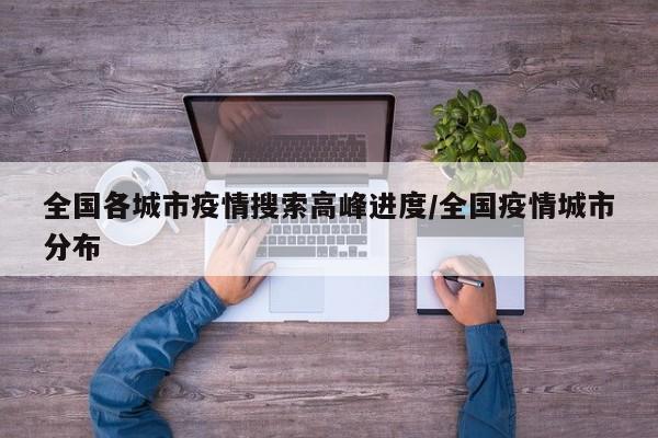 全国各城市疫情搜索高峰进度/全国疫情城市分布