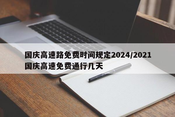 国庆高速路免费时间规定2024/2021国庆高速免费通行几天