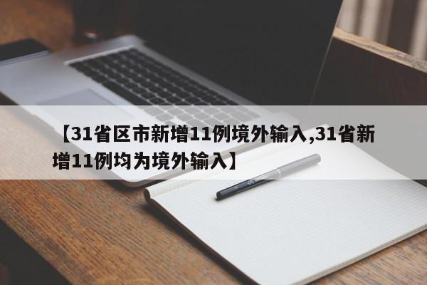 【31省区市新增11例境外输入,31省新增11例均为境外输入】