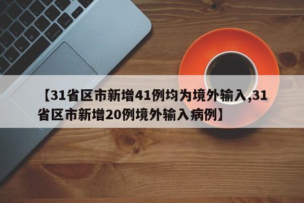 【31省区市新增41例均为境外输入,31省区市新增20例境外输入病例】