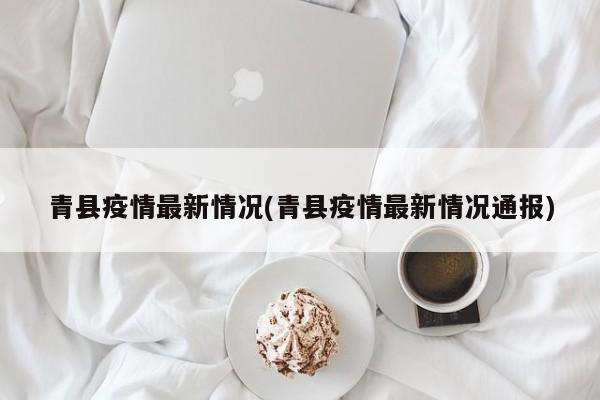 青县疫情最新情况(青县疫情最新情况通报)