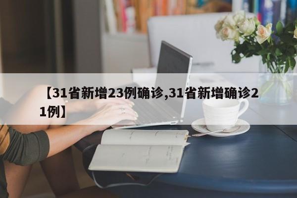 【31省新增23例确诊,31省新增确诊21例】