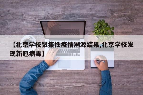 【北京学校聚集性疫情溯源结果,北京学校发现新冠病毒】