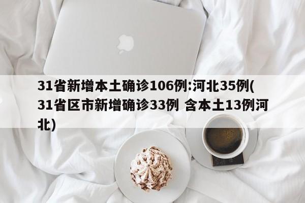 31省新增本土确诊106例:河北35例(31省区市新增确诊33例 含本土13例河北)