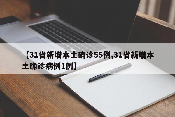 【31省新增本土确诊55例,31省新增本土确诊病例1例】