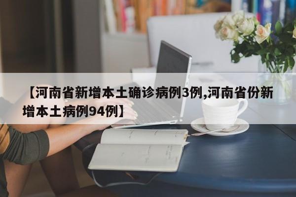 【河南省新增本土确诊病例3例,河南省份新增本土病例94例】