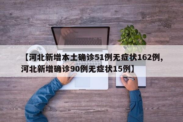 【河北新增本土确诊51例无症状162例,河北新增确诊90例无症状15例】