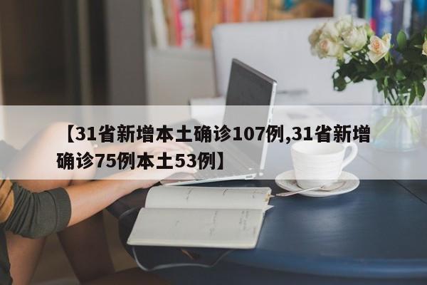 【31省新增本土确诊107例,31省新增确诊75例本土53例】