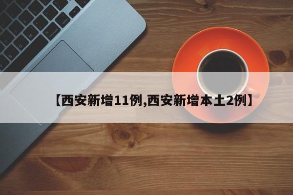 【西安新增11例,西安新增本土2例】