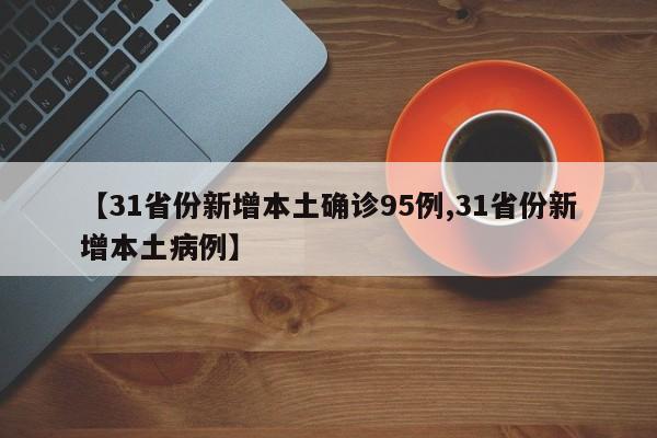 【31省份新增本土确诊95例,31省份新增本土病例】