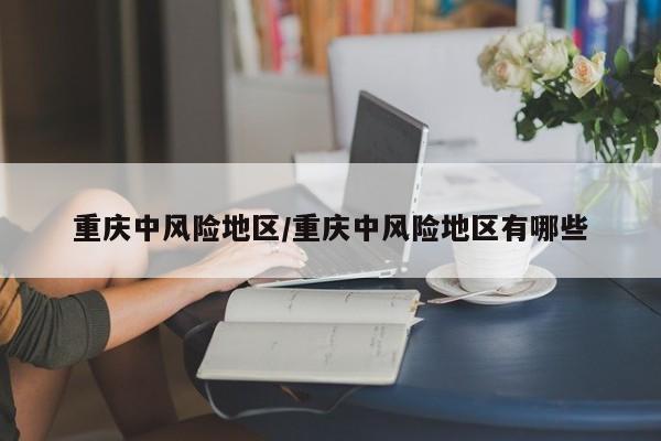 重庆中风险地区/重庆中风险地区有哪些