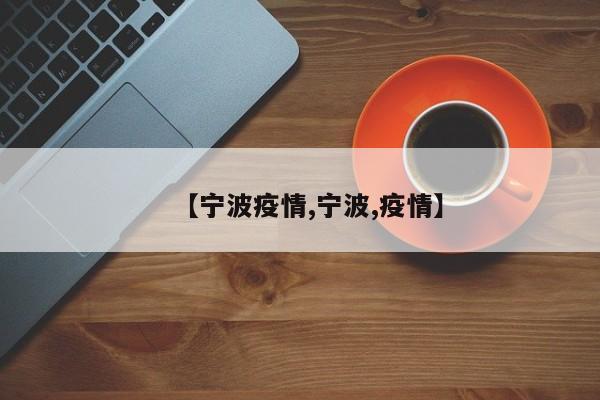 【宁波疫情,宁波,疫情】