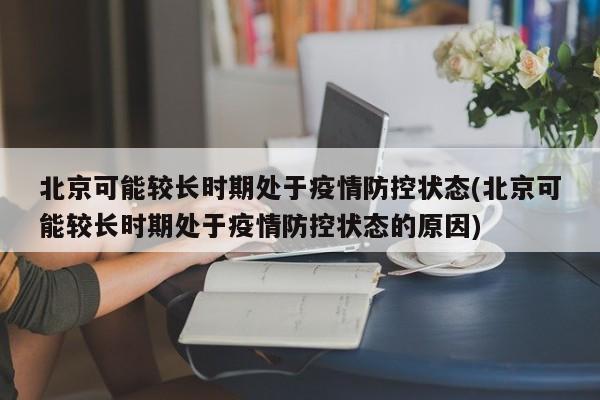 北京可能较长时期处于疫情防控状态(北京可能较长时期处于疫情防控状态的原因)
