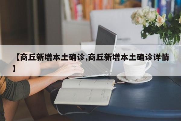 【商丘新增本土确诊,商丘新增本土确诊详情】